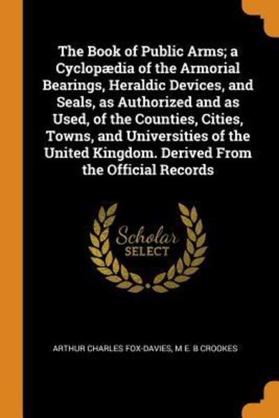 Cover for Arthur Charles Fox-Davies · The Book of Public Arms; A Cyclopædia of the Armorial Bearings, Heraldic Devices, and Seals, as Authorized and as Used, of the Counties, Cities, ... Kingdom. Derived from the Official Records (Paperback Book) (2018)