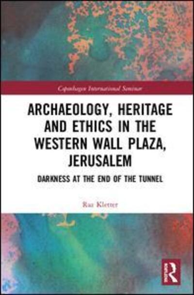 Cover for Raz Kletter · Archaeology, Heritage and Ethics in the Western Wall Plaza, Jerusalem: Darkness at the End of the Tunnel - Copenhagen International Seminar (Hardcover Book) (2019)