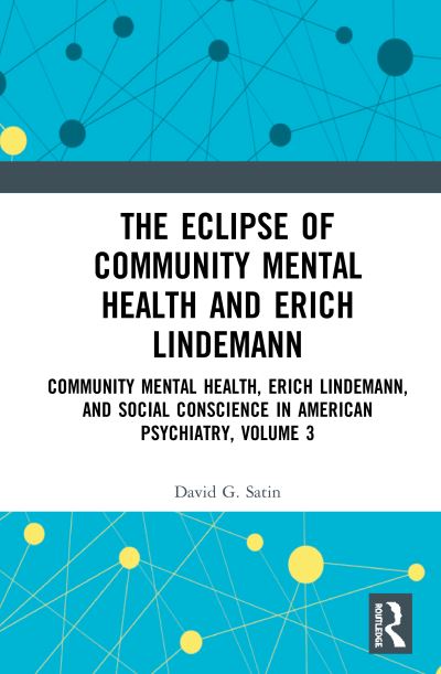 Cover for Satin, David G., MD. (Harvard Medical School, USA) · The Eclipse of Community Mental Health and Erich Lindemann: Community Mental Health, Erich Lindemann, and Social Conscience in American Psychiatry, Volume 3 (Hardcover Book) (2020)