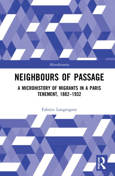 Cover for Fabrice Langrognet · Neighbours of Passage: A Microhistory of Migrants in a Paris Tenement, 1882–1932 - Microhistories (Hardcover Book) (2022)