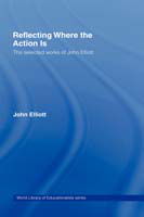 Cover for John Elliott · Reflecting Where the Action Is: The Selected Works of John Elliott - World Library of Educationalists (Gebundenes Buch) (2006)