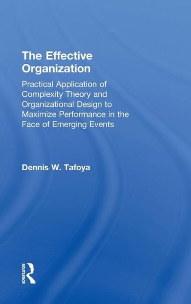 Cover for Tafoya, Dennis (Comp Cite Inc, USA) · The Effective Organization: Practical Application of Complexity Theory and Organizational Design to Maximize Performance in the Face of Emerging Events. (Innbunden bok) (2010)