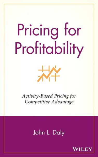 Cover for Daly, John L. (Daly Consulting and Executive Education, Chelsea, Michigan) · Pricing for Profitability: Activity-Based Pricing for Competitive Advantage - Wiley Cost Management Series (Innbunden bok) (2001)