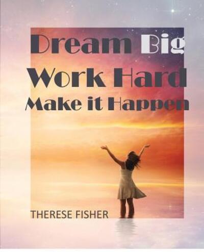 Dream Big, Work Hard, Make it Happen Motivational Quotes to Move Your Monday - Therese Fisher - Books - Kingfisher Publishing - 9780473482350 - June 7, 2019