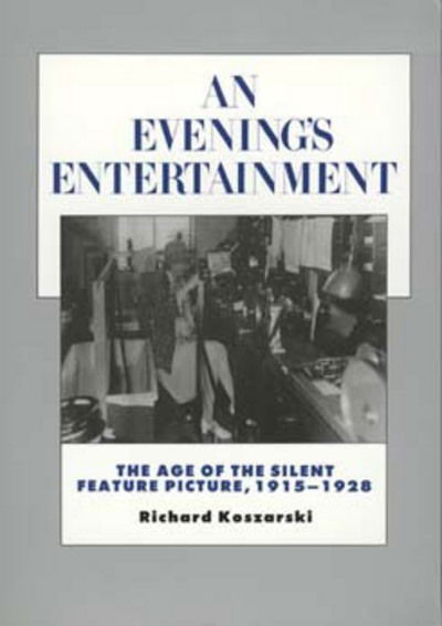 An Evening's Entertainment: The Age of the Silent Feature Picture, 1915-1928 - History of the American Cinema - Richard Koszarski - Książki - University of California Press - 9780520085350 - 4 maja 1994