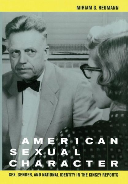 Cover for Miriam G. Reumann · American Sexual Character: Sex, Gender, and National Identity in the Kinsey Reports (Hardcover Book) (2005)