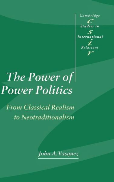 Cover for Vasquez, John A. (Vanderbilt University, Tennessee) · The Power of Power Politics: From Classical Realism to Neotraditionalism - Cambridge Studies in International Relations (Gebundenes Buch) (1999)