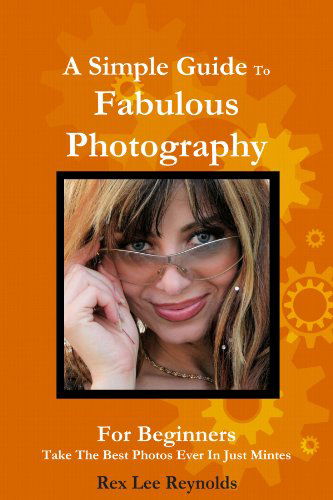 Cover for Rex Lee Reynolds · A Simple Guide to Fabulous Photography (Paperback Book) (2010)