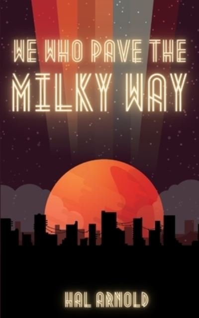We Who Pave the Milky Way - Hal Arnold - Kirjat - Hal Arnold - 9780578969350 - keskiviikko 11. elokuuta 2021