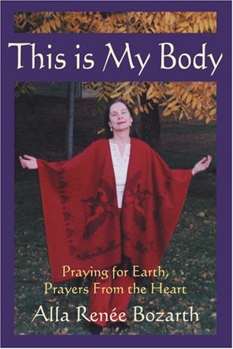 Cover for Alla Renee Bozarth · This is My Body: Praying for Earth, Prayers from the Heart (Paperback Book) (2004)