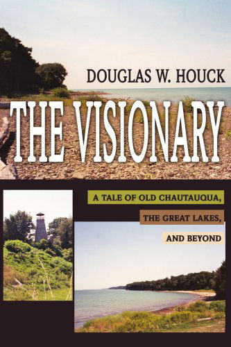Cover for Douglas Houck · The Visionary: a Tale of Old Chautauqua, the Great Lakes, and Beyond (Paperback Book) (2004)