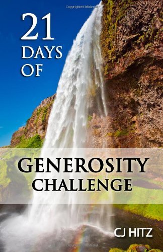 Cover for Cj Hitz · 21 Days of Generosity Challenge: Experiencing the Joy That Comes from a Giving Heart (A Life of Generosity) (Volume 1) (Paperback Book) (2013)