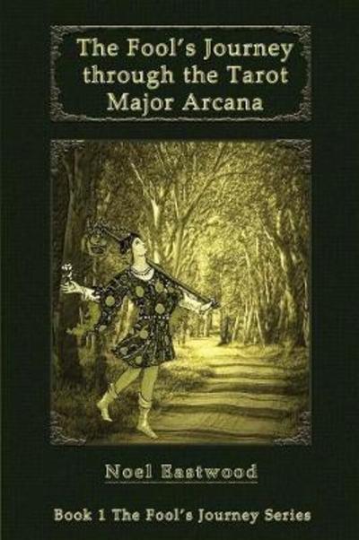 The Fool's Journey Through the Tarot Major Arcana - The Fool's Journey - Noel Eastwood - Livros - Noel Eastwood - 9780648220350 - 15 de maio de 2018