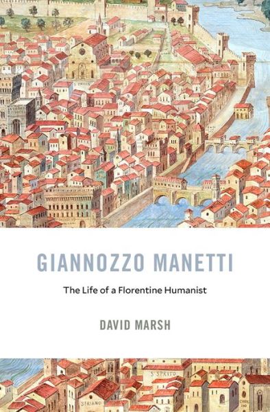 Cover for David Marsh · Giannozzo Manetti: The Life of a Florentine Humanist - I Tatti Studies in Italian Renaissance History (Hardcover Book) (2019)