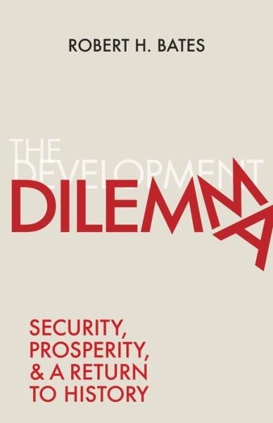 Cover for Robert H. Bates · The Development Dilemma: Security, Prosperity, and a Return to History (Hardcover Book) (2017)