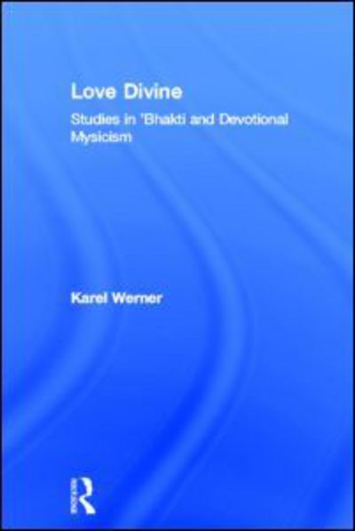 Cover for Karel Werner · Love Divine: Studies in 'Bhakti and Devotional Mysticism (Hardcover Book) (1995)