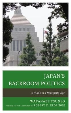 Cover for Watanabe Tsuneo · Japan's Backroom Politics: Factions in a Multiparty Age - New Studies in Modern Japan (Paperback Book) (2017)