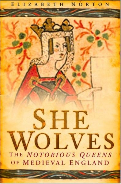 Cover for Elizabeth Norton · She Wolves: The Notorious Queens of Medieval England (Hardcover Book) (2008)