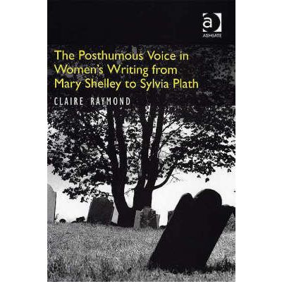 Cover for Claire Raymond · The Posthumous Voice in Women's Writing from Mary Shelley to Sylvia Plath (Hardcover Book) [New edition] (2006)