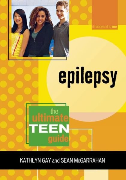 Epilepsy: The Ultimate Teen Guide - It Happened to Me - Kathlyn Gay - Books - Scarecrow Press - 9780810858350 - November 9, 2007
