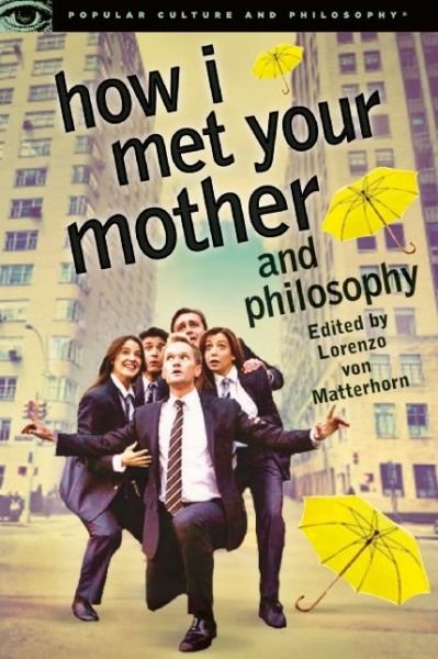 Lorenzo Von Matterhorn · How I Met Your Mother and Philosophy: Being and Awesomeness - Popular Culture and Philosophy (Paperback Book) (2014)