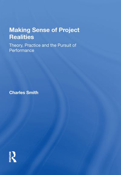 Cover for Charles Smith · Making Sense of Project Realities: Theory, Practice and the Pursuit of Performance (Hardcover Book) (2017)