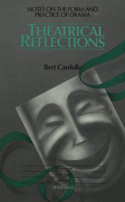 Cover for Bert Cardullo · Theatrical Reflections: Notes on the Form and Practice of Drama - American University Studies Series 26: Theatre Arts (Hardcover Book) (1993)