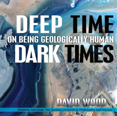 Cover for David Wood · Deep Time, Dark Times: On Being Geologically Human - Thinking Out Loud (Taschenbuch) (2018)