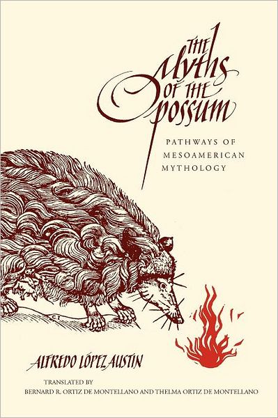 Myths of the Opossum: Pathways of Mesoamerican Mythology - Alfredo Lopez Austin - Books - University of New Mexico Press - 9780826350350 - April 30, 2011