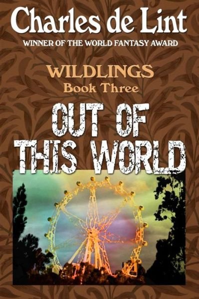 Out of This World (Wildlings) (Volume 3) - Charles De Lint - Bøger - Triskell Press - 9780920623350 - 3. november 2014