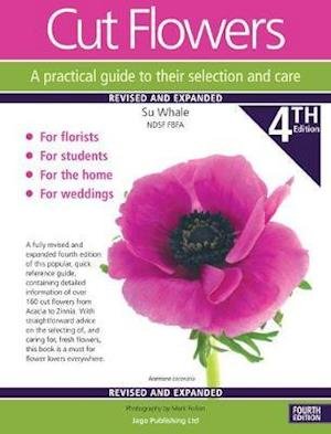 Cut Flowers A practical guide to their selection and care - Su Whale - Books - Jago Publishing Ltd - 9780956871350 - July 20, 2020