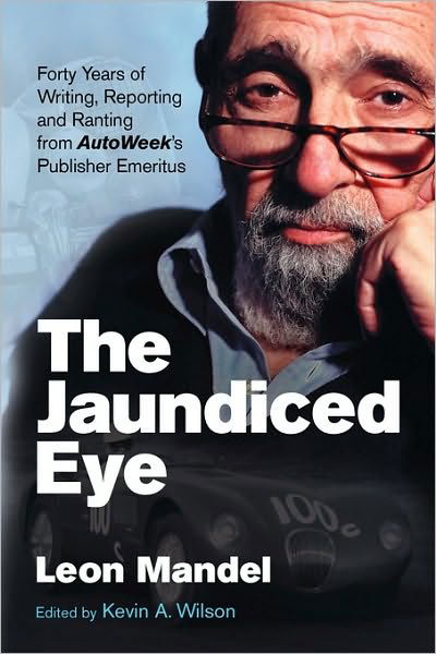 The Jaundiced Eye: Forty Years of Writing, Reporting and Ranting from AutoWeek's Publisher Emeritus - Leon Mandel - Książki - Octane Press - 9780982173350 - 14 kwietnia 2010