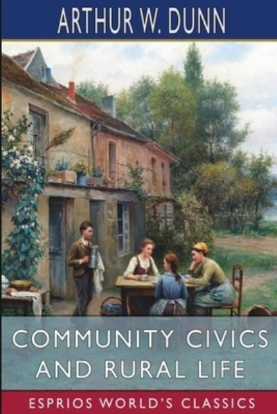 Cover for Arthur W. Dunn · Community Civics and Rural Life (Esprios Classics) (Book) (2024)