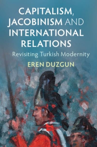Cover for Eren Duzgun · Capitalism, Jacobinism and International Relations: Revisiting Turkish Modernity - LSE International Studies (Paperback Bog) (2024)