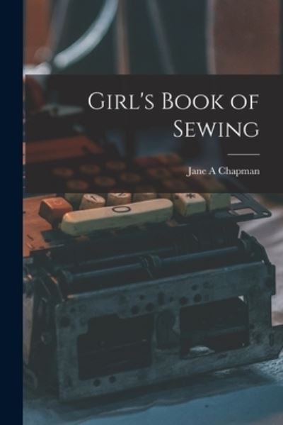 Cover for Jane A Chapman · Girl's Book of Sewing (Paperback Book) (2021)