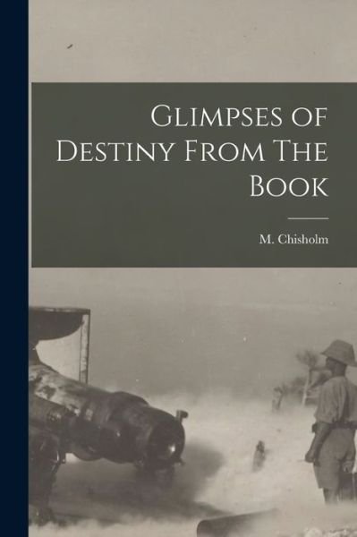 Cover for M (Murdoch) 1848-1929 Chisholm · Glimpses of Destiny From The Book [microform] (Paperback Book) (2021)