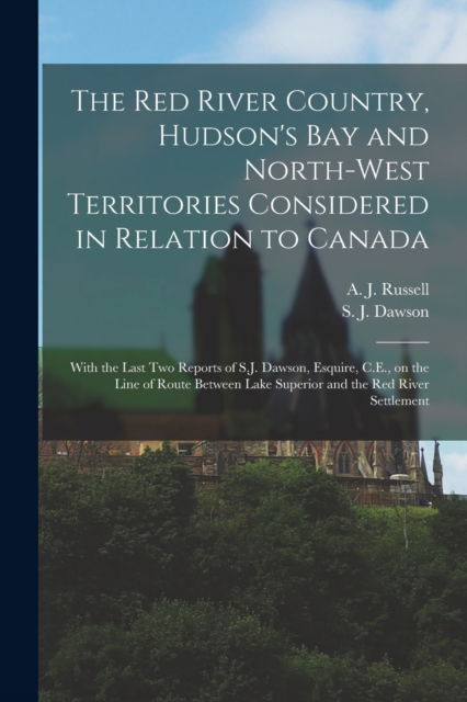 Cover for A J (Alexander Jamieson) Russell · The Red River Country, Hudson's Bay and North-West Territories Considered in Relation to Canada [microform]: With the Last Two Reports of S.J. Dawson, Esquire, C.E., on the Line of Route Between Lake Superior and the Red River Settlement (Pocketbok) (2021)