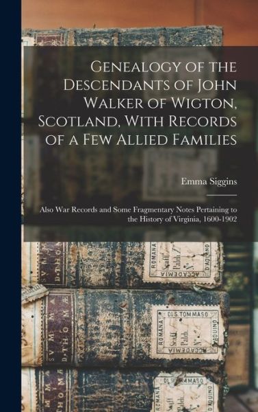 Cover for Emma Siggins 1857- White · Genealogy of the Descendants of John Walker of Wigton, Scotland, with Records of a Few Allied Families (Bok) (2022)