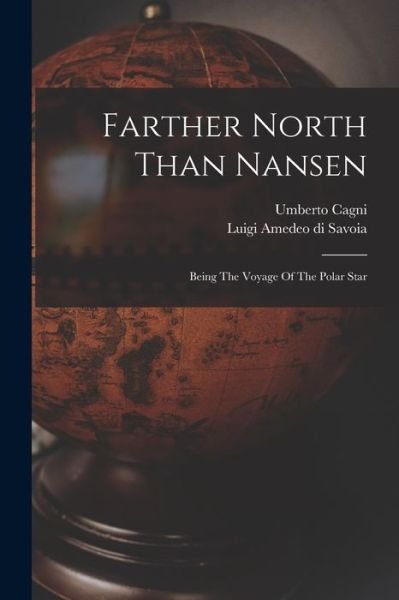 Farther North Than Nansen - Luigi Amedeo Di Savoia (Duca Degli Ab - Bøger - Creative Media Partners, LLC - 9781016749350 - 27. oktober 2022