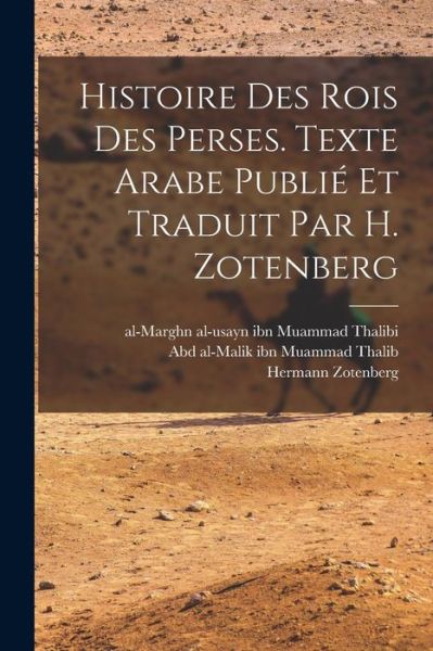 Cover for Abd Al-Malik Ibn Muammad 961 Thalib · Histoire des Rois des Perses. Texte Arabe Publié et Traduit Par H. Zotenberg (Bok) (2022)