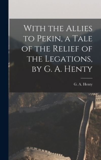 Cover for G. A. Henty · With the Allies to Pekin, a Tale of the Relief of the Legations, by G. A. Henty (Book) (2022)