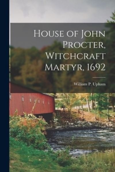 Cover for Upham William P (William Phineas) · House of John Procter, Witchcraft Martyr 1692 (Bok) (2022)