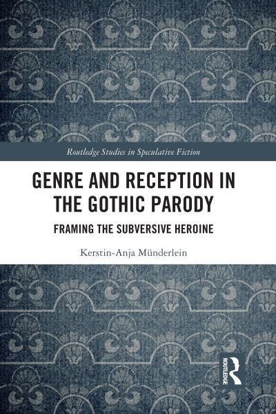 Cover for Munderlein, Kerstin-Anja (University of Bamberg) · Genre and Reception in the Gothic Parody: Framing the Subversive Heroine - Routledge Studies in Speculative Fiction (Paperback Book) (2023)