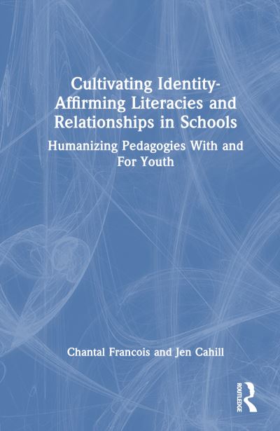 Cover for Chantal Francois · Cultivating Identity-Affirming Literacies and Relationships in Schools: Humanizing Pedagogies With and For Youth (Hardcover Book) (2025)