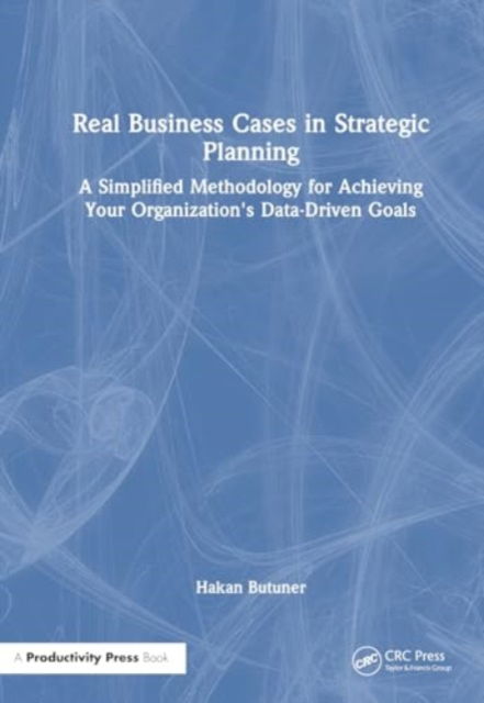 Cover for Butuner, Hakan (IMECO Industrial Management &amp; Engineering, Istanbul, Turkey) · Real Business Cases in Strategic Planning: A Simplified Methodology for Achieving Your Organization's Data-Driven Goals (Paperback Book) (2024)