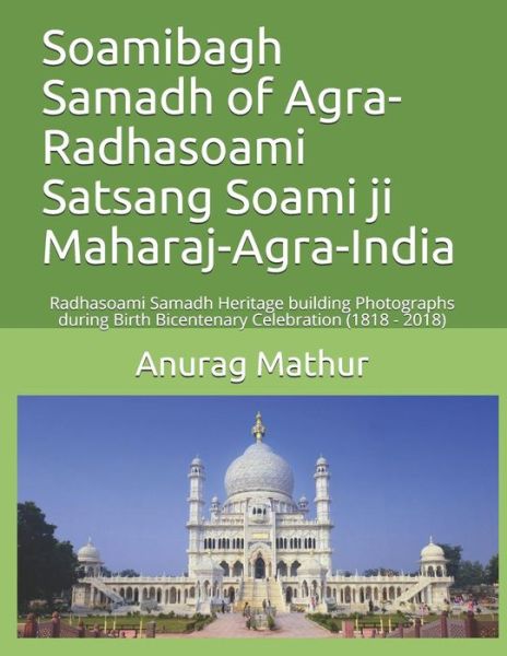 Soamibagh Samadh of Agra-Radhasoami Satsang Soami ji Maharaj-Agra-India - S S Bhattacharya - Książki - Independently Published - 9781084126350 - 27 lipca 2019