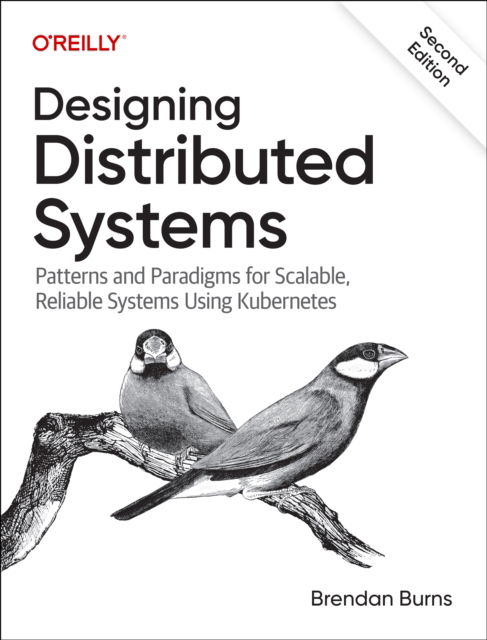 Designing Distributed Systems: Patterns and Paradigms for Scalable, Reliable Systems Using Kubernetes - Brendan Burns - Books - O'Reilly Media - 9781098156350 - December 20, 2024