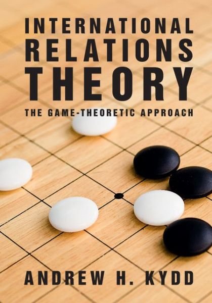 Cover for Kydd, Andrew H. (University of Wisconsin, Madison) · International Relations Theory: The Game-Theoretic Approach (Inbunden Bok) (2015)
