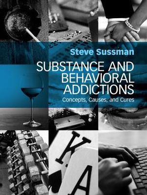 Cover for Sussman, Steve (University of Southern California) · Substance and Behavioral Addictions: Concepts, Causes, and Cures (Hardcover Book) (2017)
