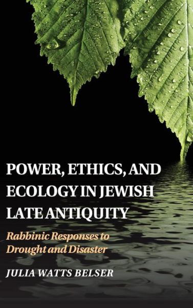 Cover for Belser, Julia Watts (Georgetown University, Washington DC) · Power, Ethics, and Ecology in Jewish Late Antiquity: Rabbinic Responses to Drought and Disaster (Gebundenes Buch) (2015)